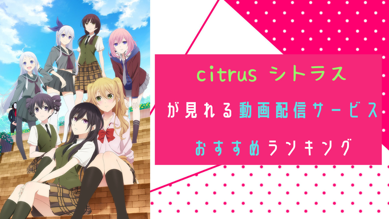 citrus シトラス』を配信中の動画サイト｜無料で見る方法は？【U-NEXT